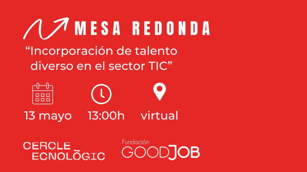 Imagen promocional de la mesa redonda virtual sobre la incorporación de talento diverso en el sector TIC, organizada por la Fundación GoodJob y Cercle Tecnologic, programada para el 13 de mayo a las 13:00h